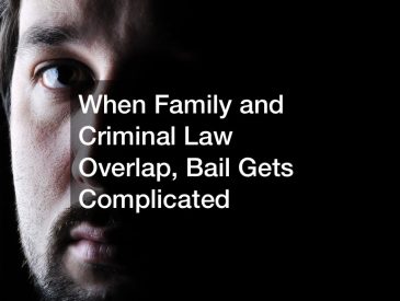 When family and criminal law overlap, bail gets complicated